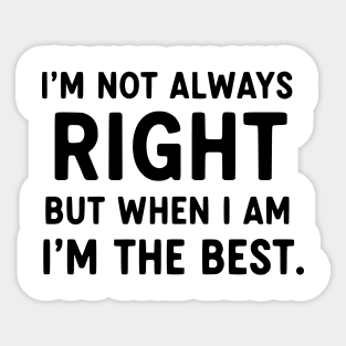 Not Always Right, But When I Am I'm The Best Sticker